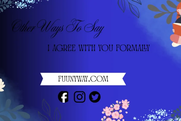 other ways to say I agree with you formally