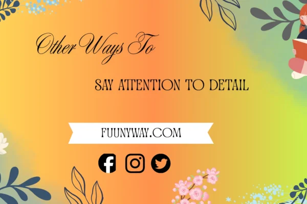 other ways to say attention to detail