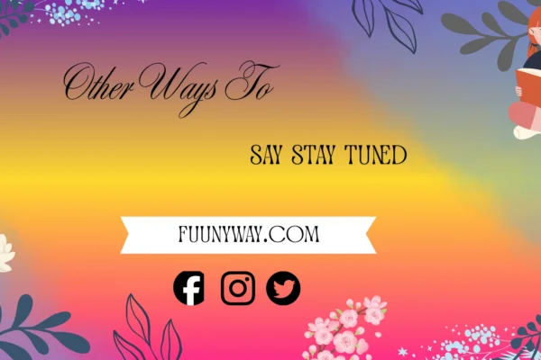 other ways to say stay tuned