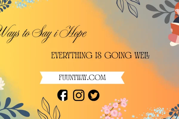 ways to say i hope everything is going well