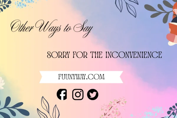 other ways to say sorry for the inconvenience