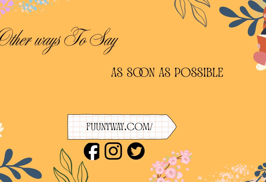 other ways to say as soon as possible