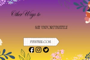 other ways to say unfortunately