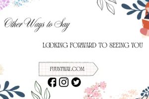 other ways to say looking forward to seeing you