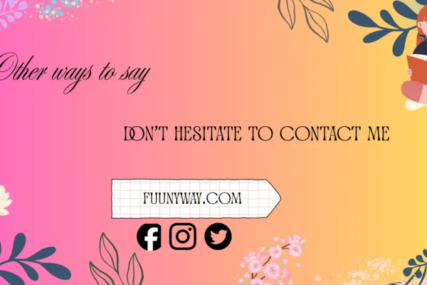 other ways to say don’t hesitate to contact me