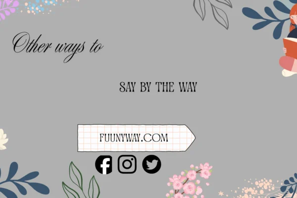 other ways to say by the way