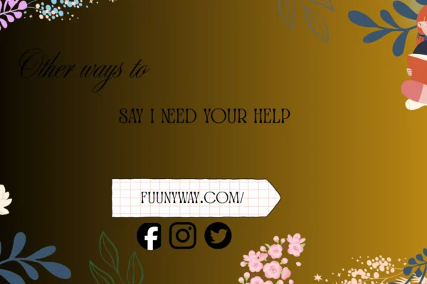 other ways to say I need your help