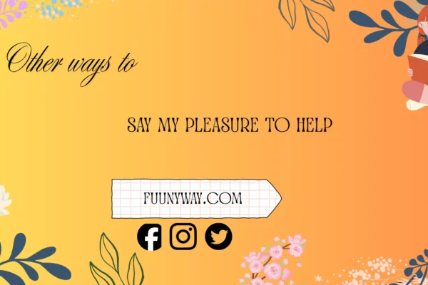 other ways to say my pleasure to help