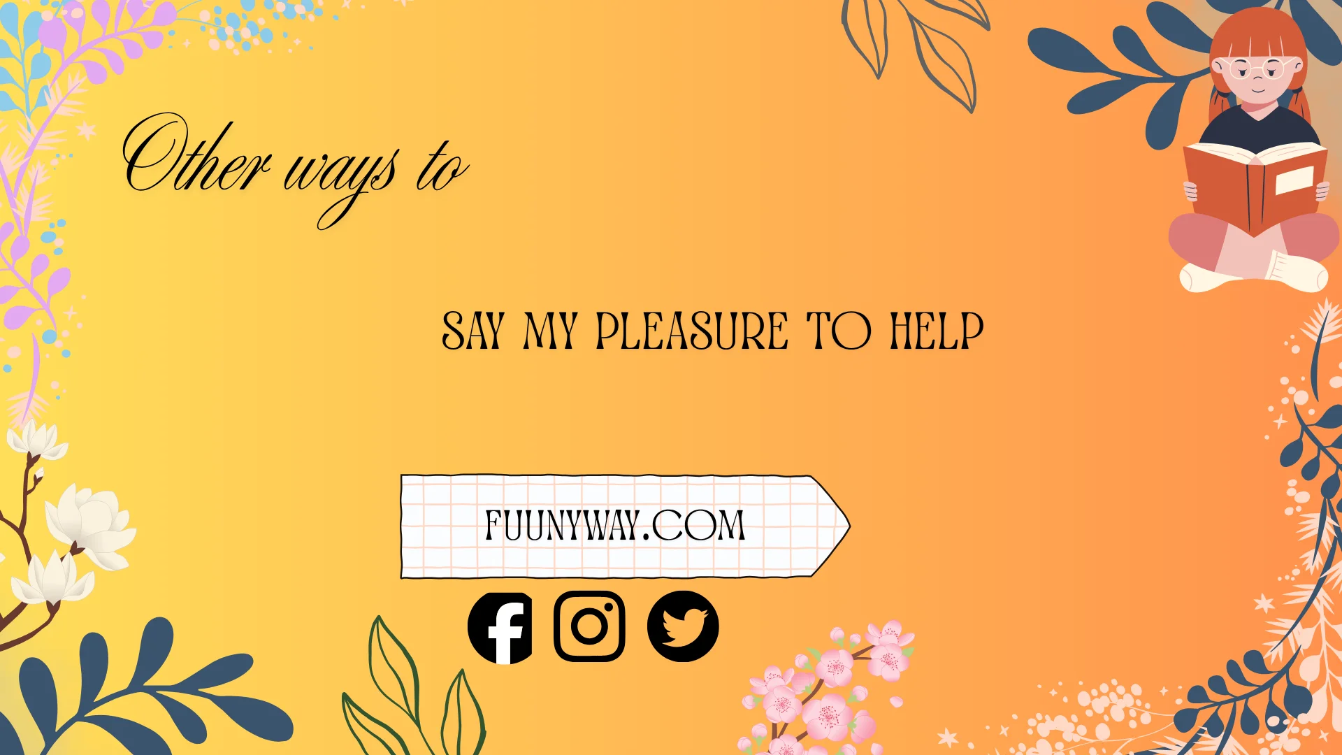 other ways to say my pleasure to help