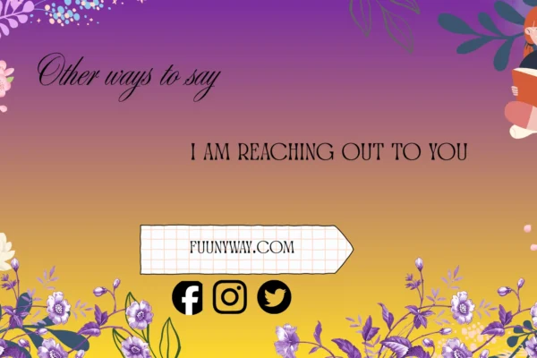 other ways to say I am reaching out to you