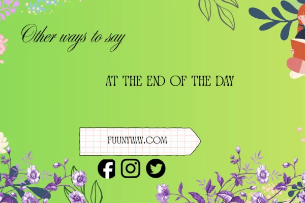 other ways to say at the end of the day