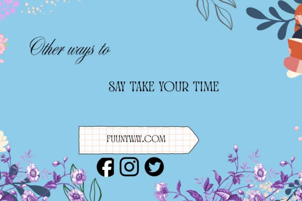 other ways to say take your time