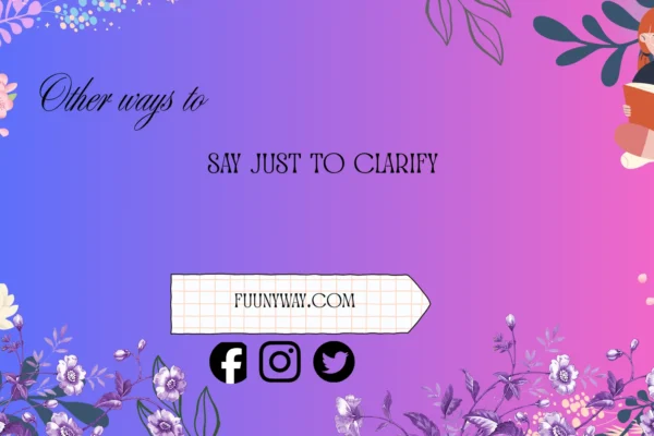 other ways to say just to clarify