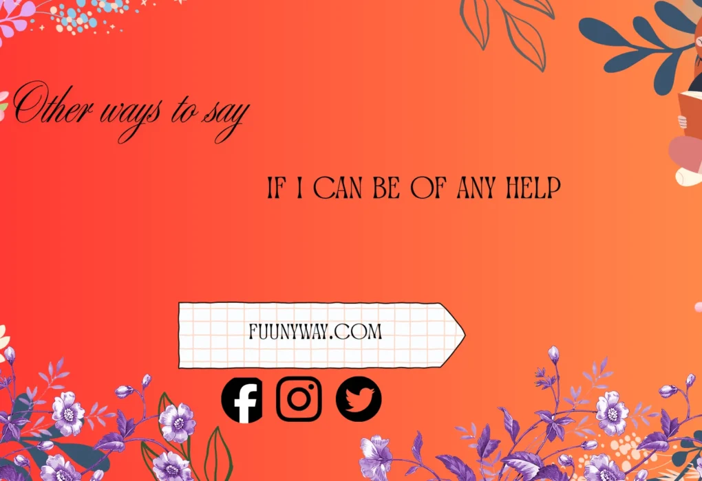 other ways to say if I can be of any help