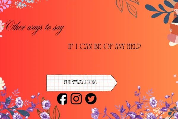 other ways to say if I can be of any help