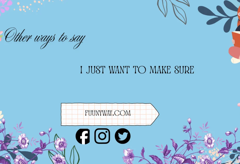 other ways to say i just want to make sure