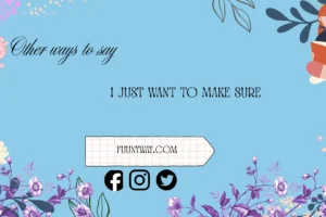 other ways to say i just want to make sure