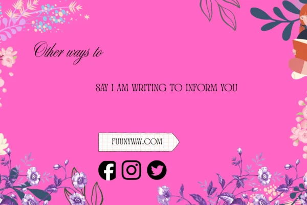 other ways to say i am writing to inform you