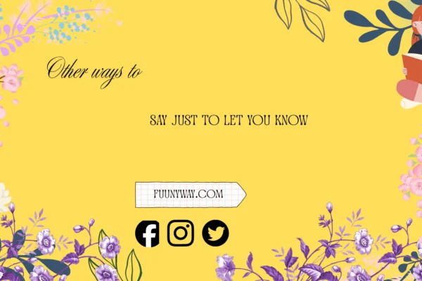 other ways to say just to let you know