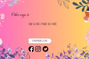 other ways to say long time no see