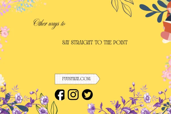 other ways to say straight to the point