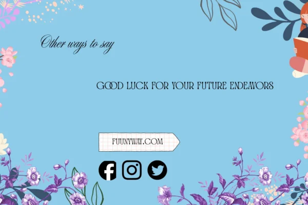 other ways to say good luck for your future endeavors