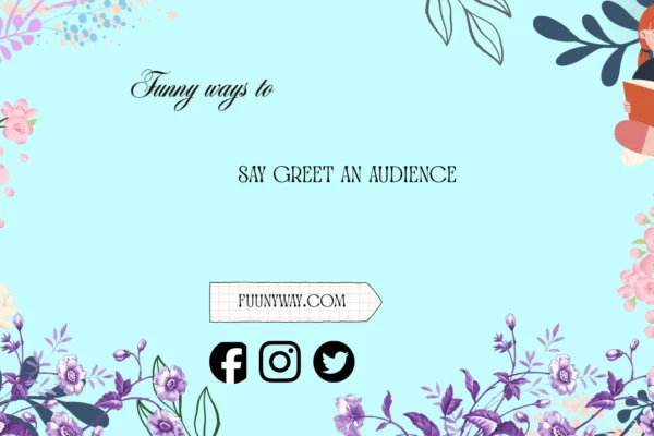 Funny Ways to Say Greet an Audience